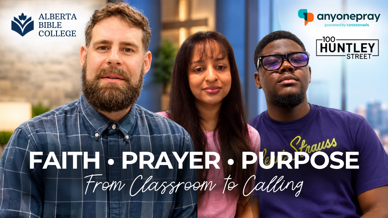 Three people looking at camera with text 'Faith · Prayer · Purpose: From Classroom to Calling.' Logos for Alberta Bible College, AnyonePray powered by Crossroads, and 100 Huntley Street.